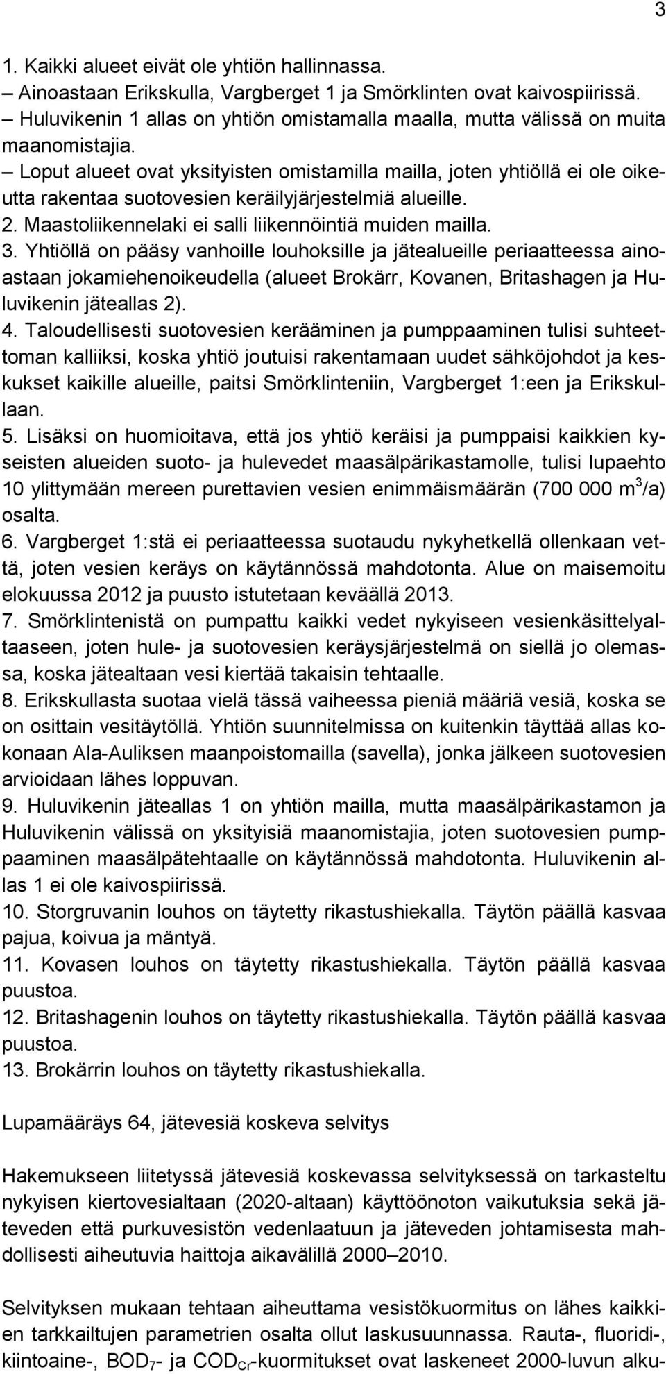 Loput alueet ovat yksityisten omistamilla mailla, joten yhtiöllä ei ole oikeutta rakentaa suotovesien keräilyjärjestelmiä alueille. 2. Maastoliikennelaki ei salli liikennöintiä muiden mailla. 3.