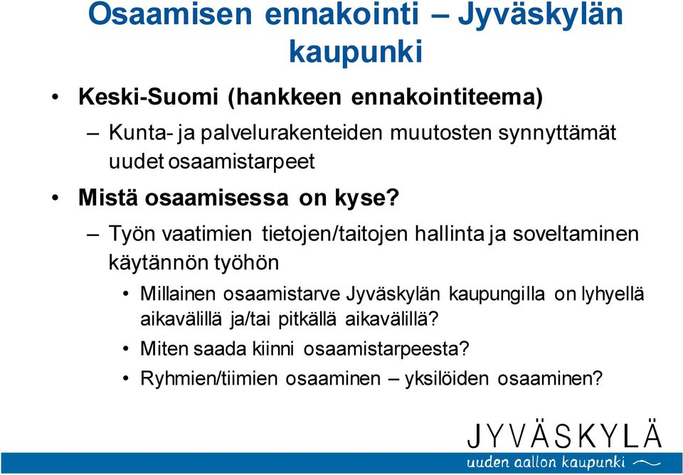 Työn vaatimien tietojen/taitojen hallinta ja soveltaminen käytännön työhön Millainen osaamistarve Jyväskylän