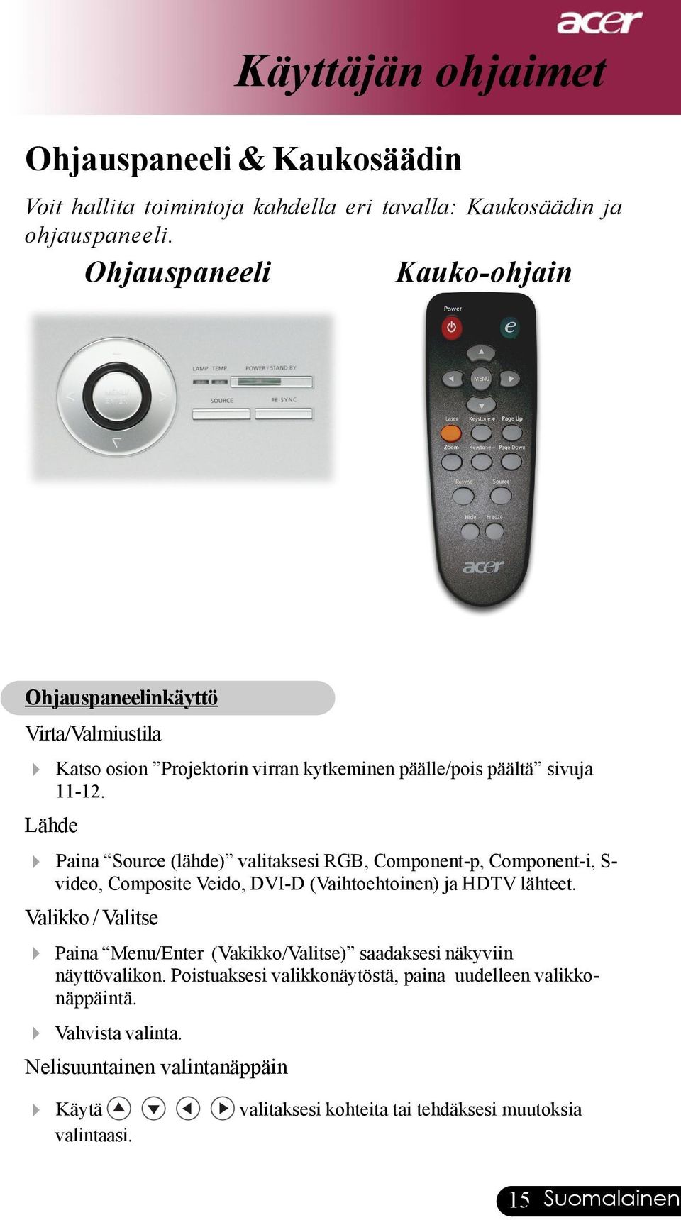 Lähde 4 Paina Source (lähde) valitaksesi RGB, Component-p, Component-i, S- video, Composite Veido, DVI-D (Vaihtoehtoinen) ja HDTV lähteet.