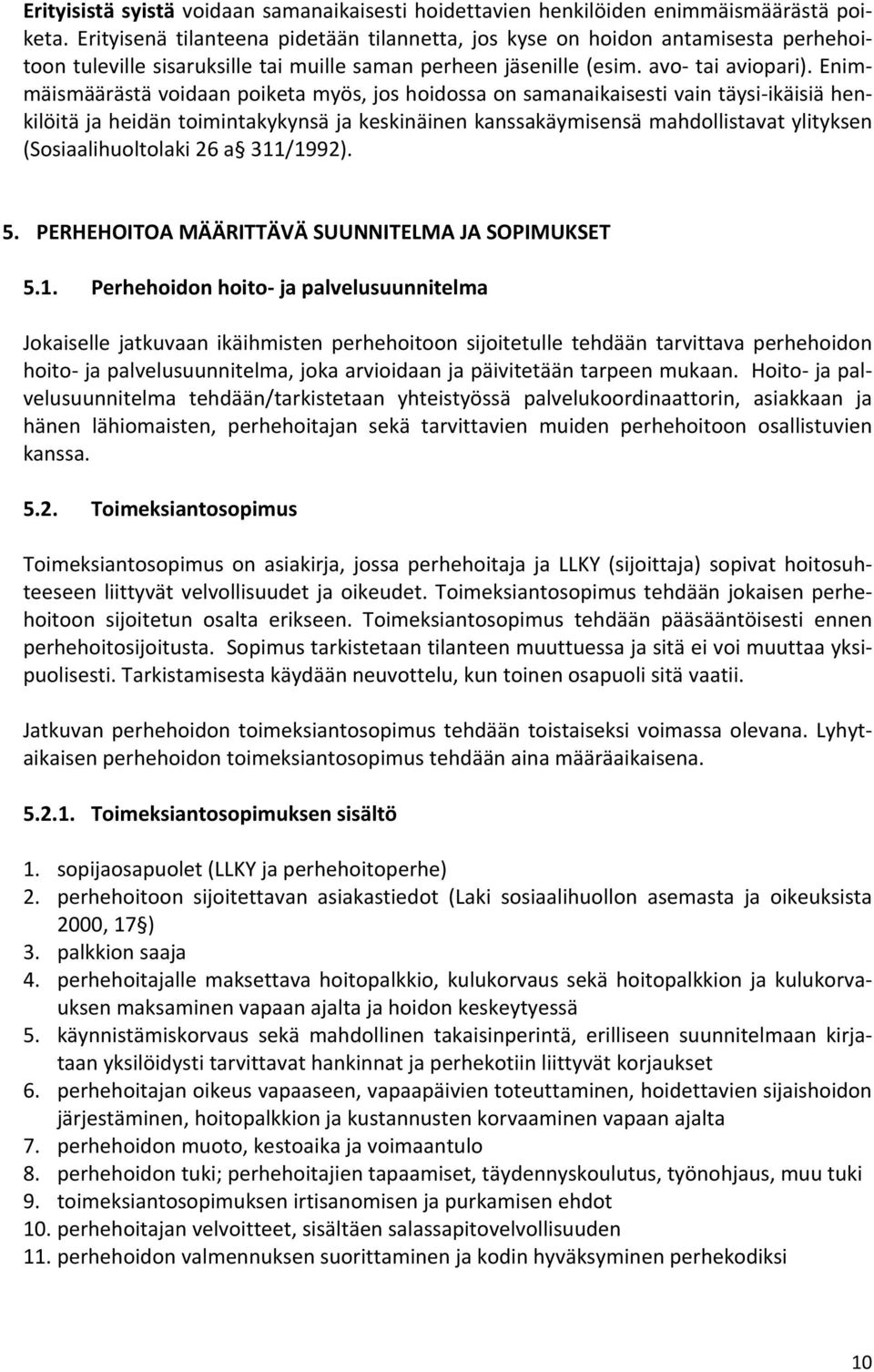 Enimmäismäärästä voidaan poiketa myös, jos hoidossa on samanaikaisesti vain täysi ikäisiä henkilöitä ja heidän toimintakykynsä ja keskinäinen kanssakäymisensä mahdollistavat ylityksen