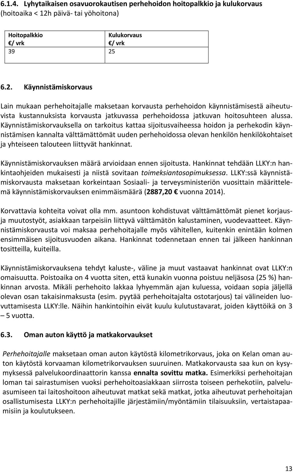 6.2. Käynnistämiskorvaus Lain mukaan perhehoitajalle maksetaan korvausta perhehoidon käynnistämisestä aiheutuvista kustannuksista korvausta jatkuvassa perhehoidossa jatkuvan hoitosuhteen alussa.