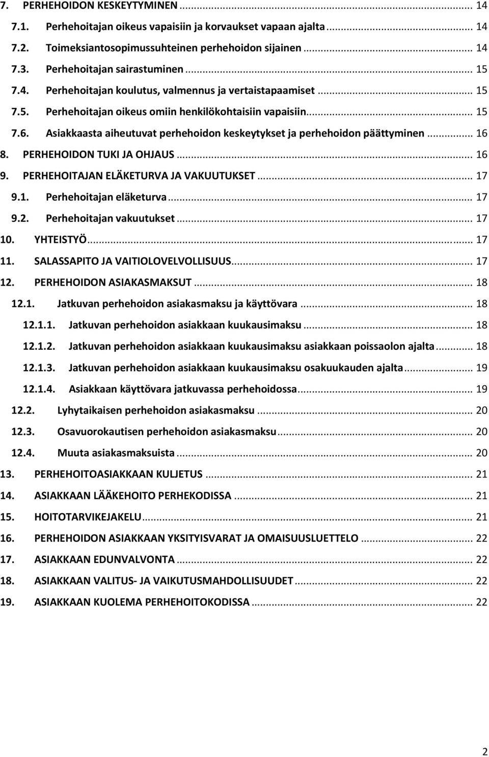 Asiakkaasta aiheutuvat perhehoidon keskeytykset ja perhehoidon päättyminen... 16 8. PERHEHOIDON TUKI JA OHJAUS... 16 9. PERHEHOITAJAN ELÄKETURVA JA VAKUUTUKSET... 17 9.1. Perhehoitajan eläketurva.