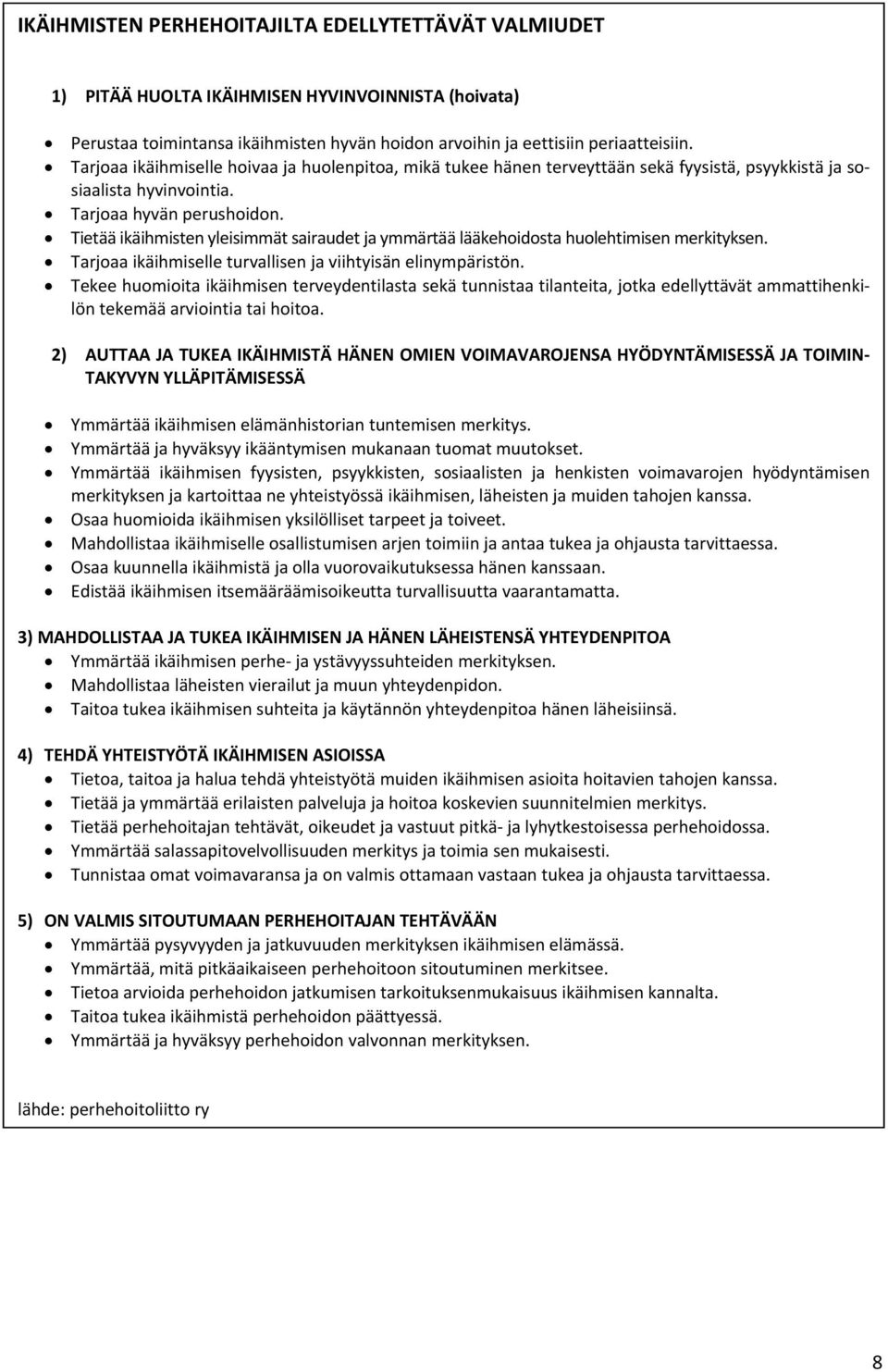 Tietää ikäihmisten yleisimmät sairaudet ja ymmärtää lääkehoidosta huolehtimisen merkityksen. Tarjoaa ikäihmiselle turvallisen ja viihtyisän elinympäristön.