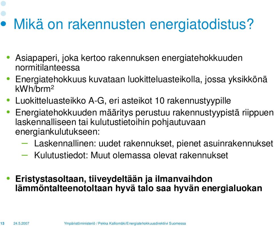 Luokitteluasteikko A-G, eri asteikot 10 rakennustyypille Energiatehokkuuden määritys perustuu rakennustyypistä riippuen laskennalliseen tai