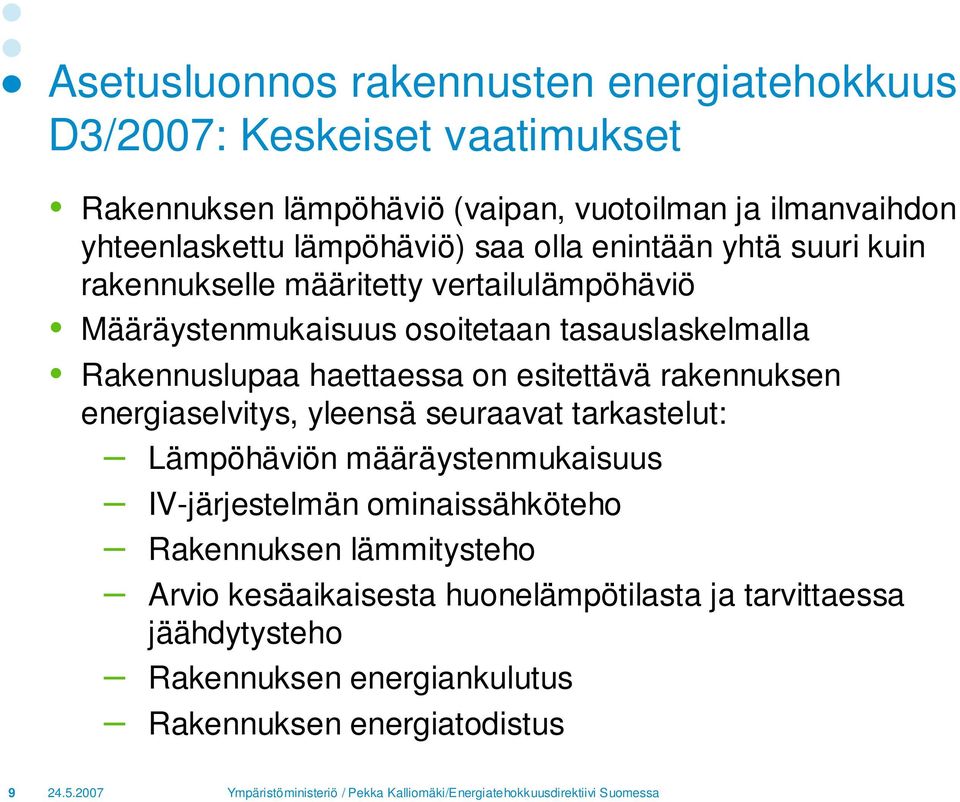 Rakennuslupaa haettaessa on esitettävä rakennuksen energiaselvitys, yleensä seuraavat tarkastelut: Lämpöhäviön määräystenmukaisuus IV-järjestelmän