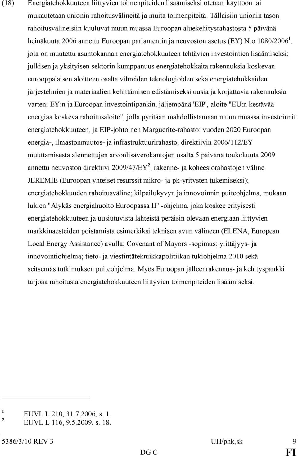 on muutettu asuntokannan energiatehokkuuteen tehtävien investointien lisäämiseksi; julkisen ja yksityisen sektorin kumppanuus energiatehokkaita rakennuksia koskevan eurooppalaisen aloitteen osalta