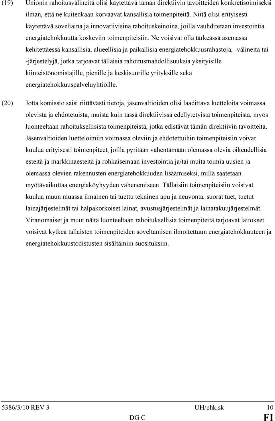 Ne voisivat olla tärkeässä asemassa kehitettäessä kansallisia, alueellisia ja paikallisia energiatehokkuusrahastoja, -välineitä tai -järjestelyjä, jotka tarjoavat tällaisia rahoitusmahdollisuuksia