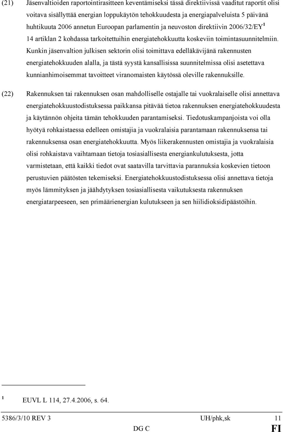 Kunkin jäsenvaltion julkisen sektorin olisi toimittava edelläkävijänä rakennusten energiatehokkuuden alalla, ja tästä syystä kansallisissa suunnitelmissa olisi asetettava kunnianhimoisemmat