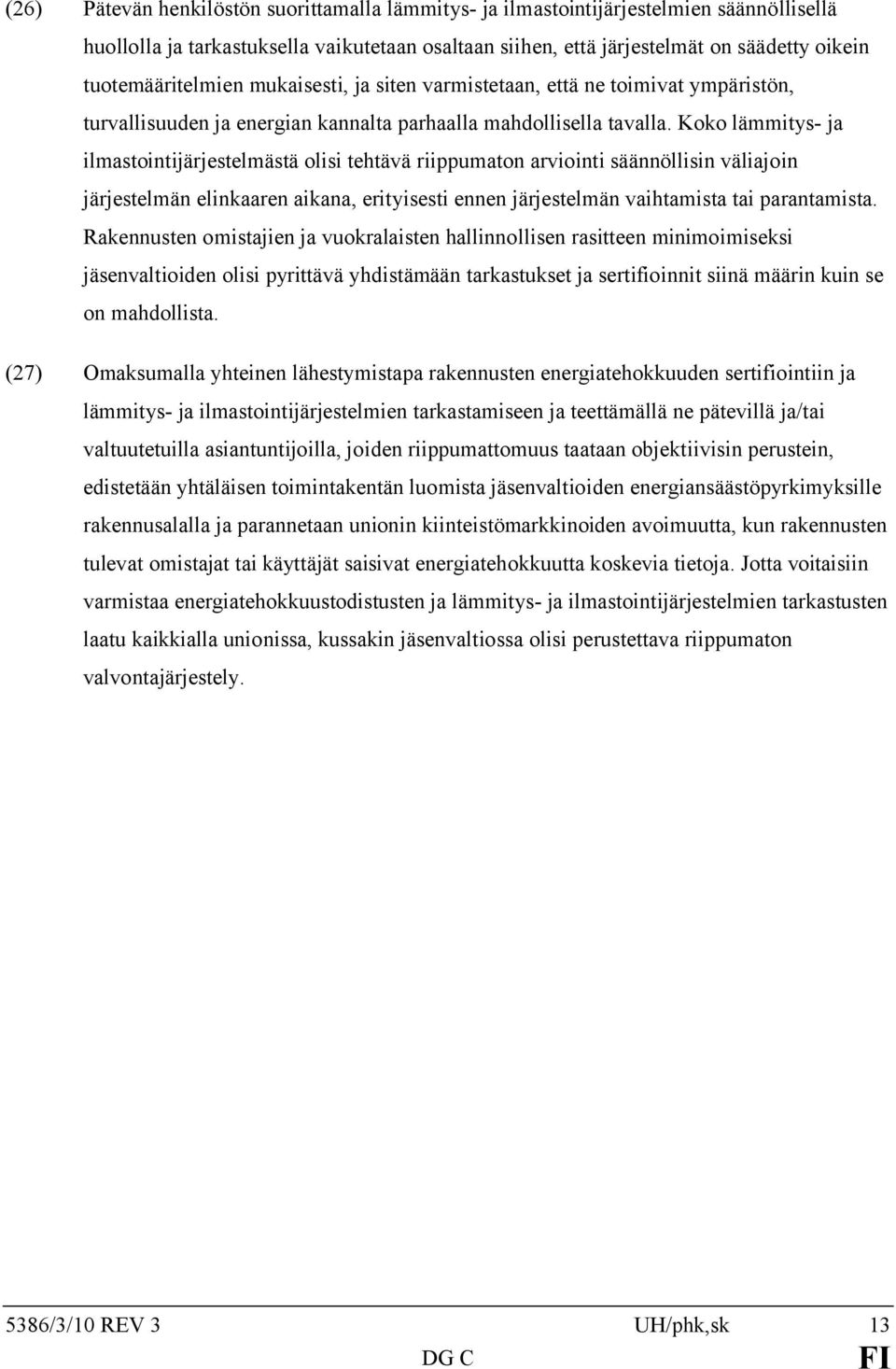Koko lämmitys- ja ilmastointijärjestelmästä olisi tehtävä riippumaton arviointi säännöllisin väliajoin järjestelmän elinkaaren aikana, erityisesti ennen järjestelmän vaihtamista tai parantamista.
