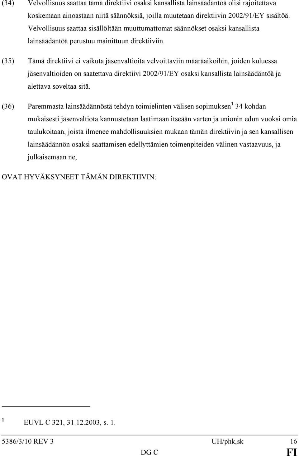 (35) Tämä direktiivi ei vaikuta jäsenvaltioita velvoittaviin määräaikoihin, joiden kuluessa jäsenvaltioiden on saatettava direktiivi 2002/91/EY osaksi kansallista lainsäädäntöä ja alettava soveltaa