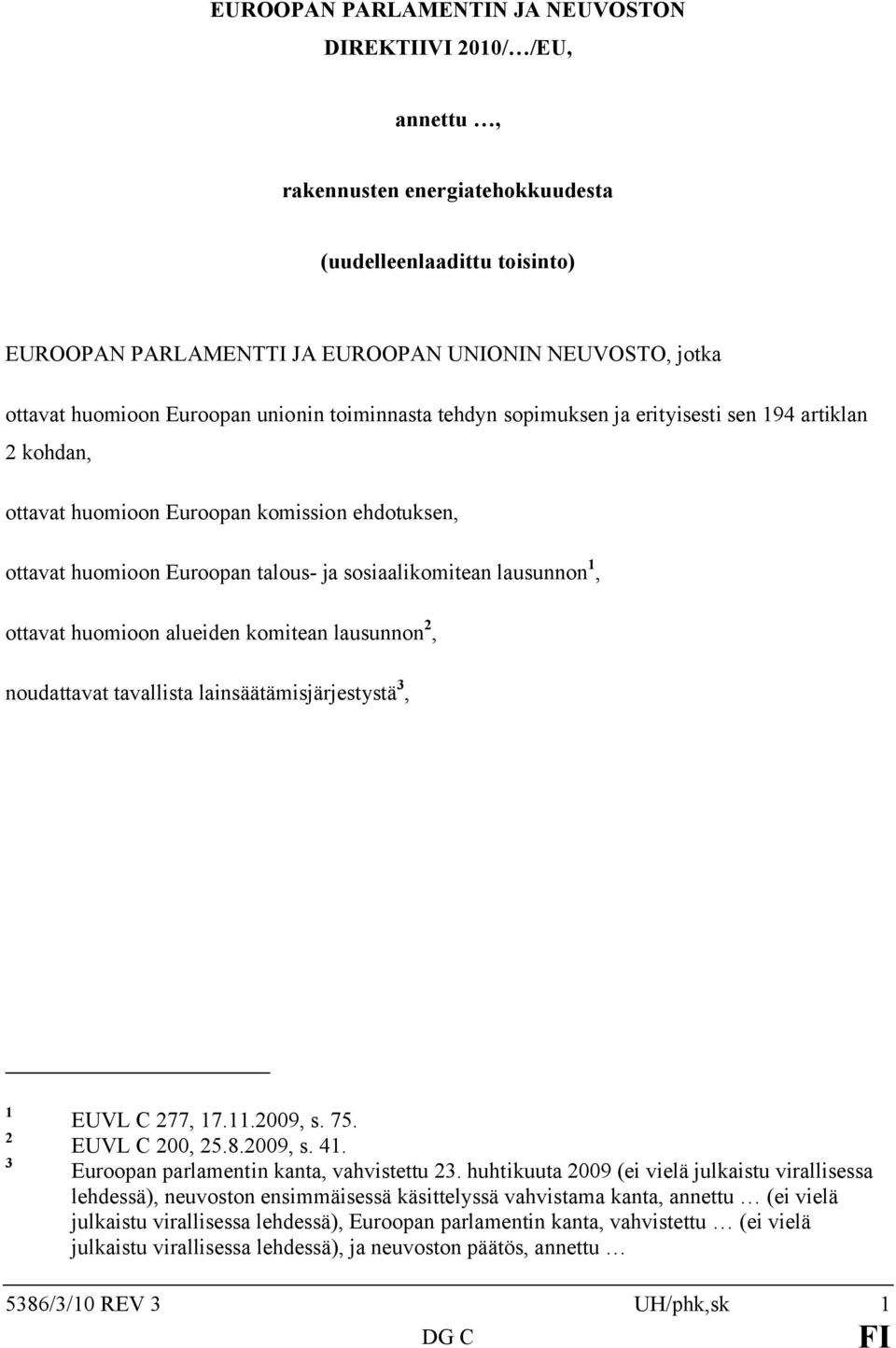 lausunnon 1, ottavat huomioon alueiden komitean lausunnon 2, noudattavat tavallista lainsäätämisjärjestystä 3, 1 2 3 EUVL C 277, 17.11.2009, s. 75. EUVL C 200, 25.8.2009, s. 41.