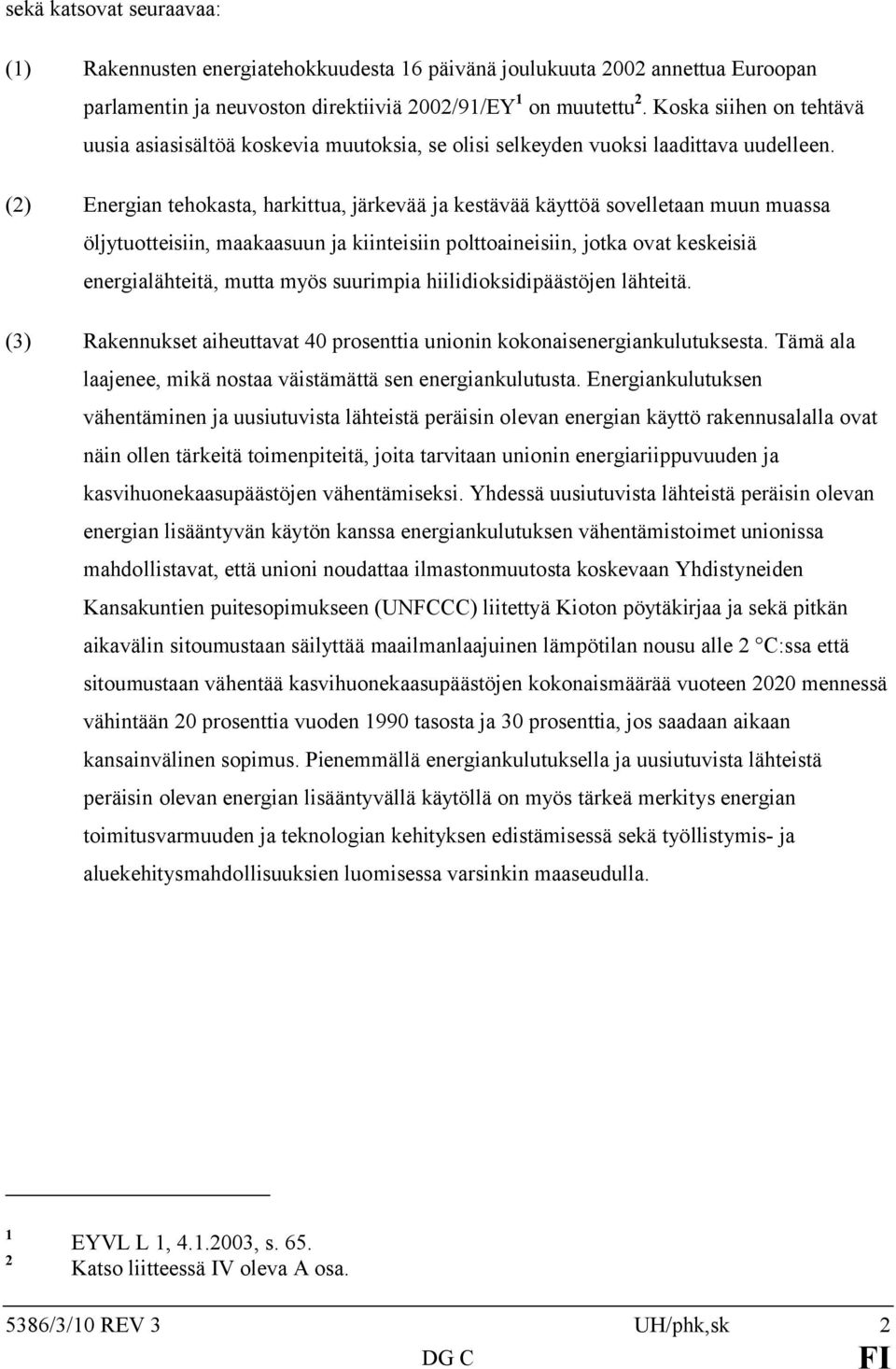 (2) Energian tehokasta, harkittua, järkevää ja kestävää käyttöä sovelletaan muun muassa öljytuotteisiin, maakaasuun ja kiinteisiin polttoaineisiin, jotka ovat keskeisiä energialähteitä, mutta myös