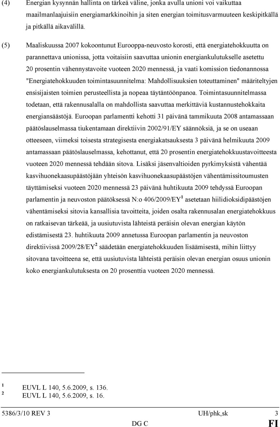 vähennystavoite vuoteen 2020 mennessä, ja vaati komission tiedonannossa "Energiatehokkuuden toimintasuunnitelma: Mahdollisuuksien toteuttaminen" määriteltyjen ensisijaisten toimien perusteellista ja