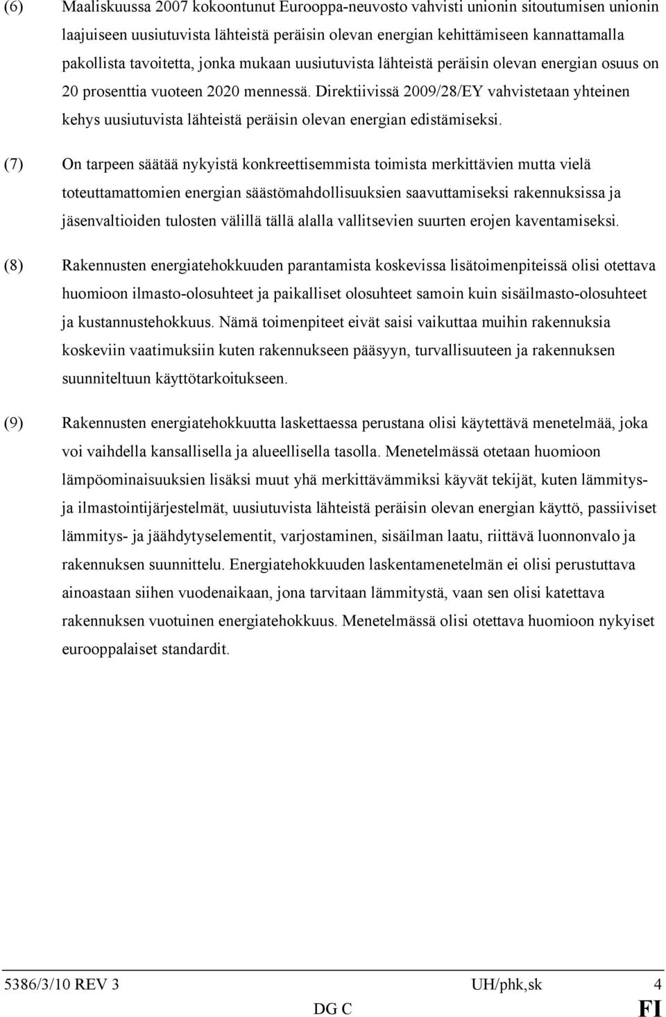 Direktiivissä 2009/28/EY vahvistetaan yhteinen kehys uusiutuvista lähteistä peräisin olevan energian edistämiseksi.