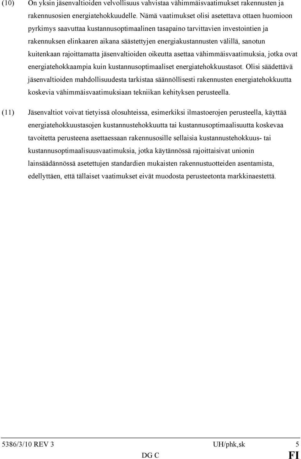 välillä, sanotun kuitenkaan rajoittamatta jäsenvaltioiden oikeutta asettaa vähimmäisvaatimuksia, jotka ovat energiatehokkaampia kuin kustannusoptimaaliset energiatehokkuustasot.