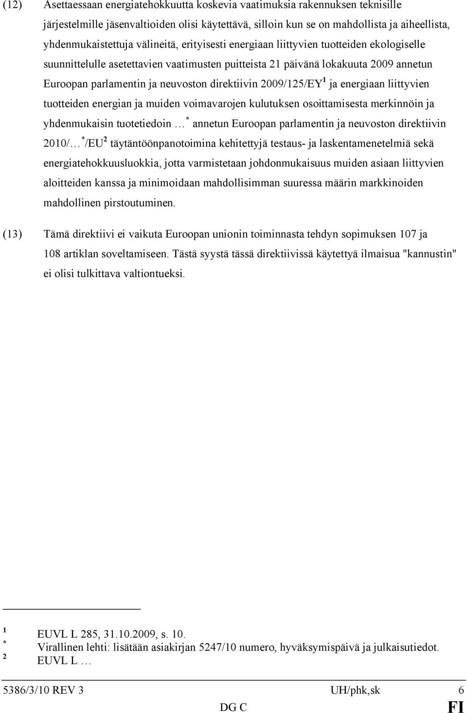 2009/125/EY 1 ja energiaan liittyvien tuotteiden energian ja muiden voimavarojen kulutuksen osoittamisesta merkinnöin ja yhdenmukaisin tuotetiedoin * annetun Euroopan parlamentin ja neuvoston