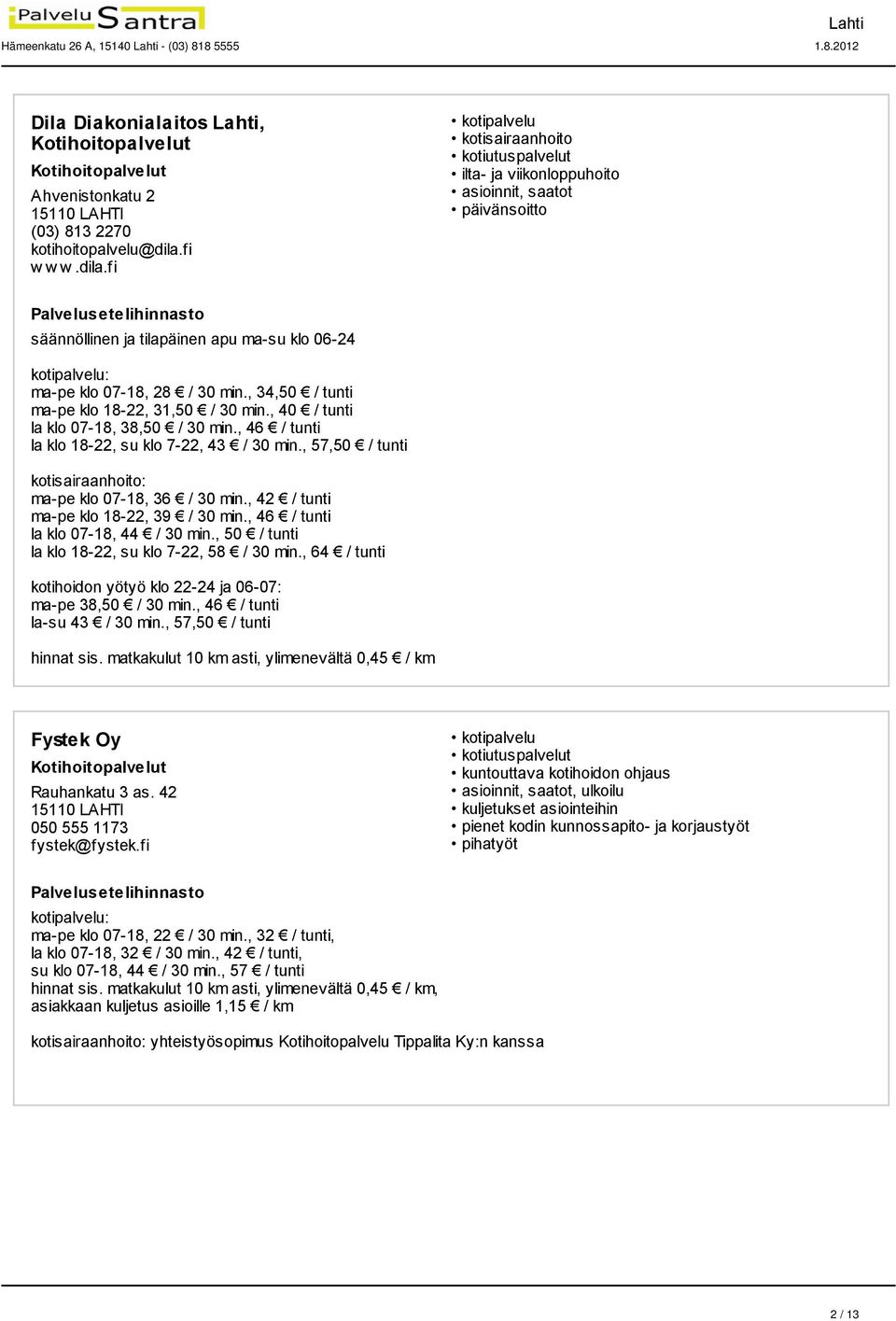 , 34,50 / tunti ma-pe klo 18-22, 31,50 / 30 min., 40 / tunti la klo 07-18, 38,50 / 30 min., 46 / tunti la klo 18-22, su klo 7-22, 43 / 30 min., 57,50 / tunti ma-pe klo 07-18, 36 / 30 min.