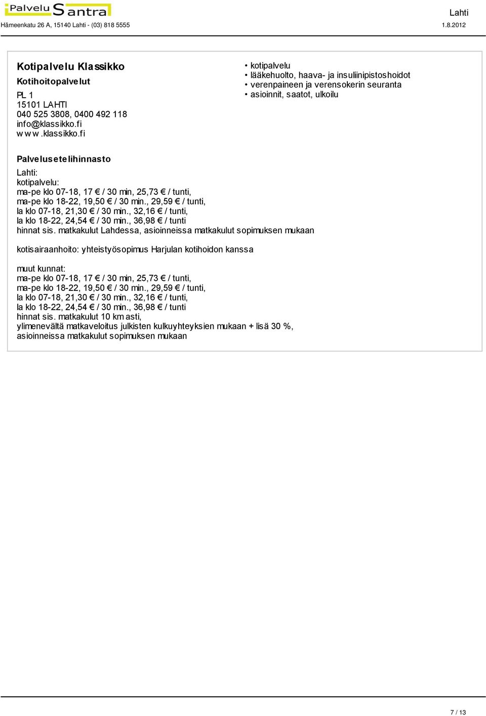 , 29,59 / tunti, la klo 07-18, 21,30 / 30 min., 32,16 / tunti, la klo 18-22, 24,54 / 30 min., 36,98 / tunti hinnat sis.