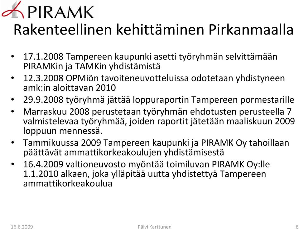 9.2008 työryhmä jättää loppuraportin Tampereen pormestarille Marraskuu 2008 perustetaan työryhmän ehdotusten perusteella 7 valmistelevaa työryhmää, joiden raportit jätetään