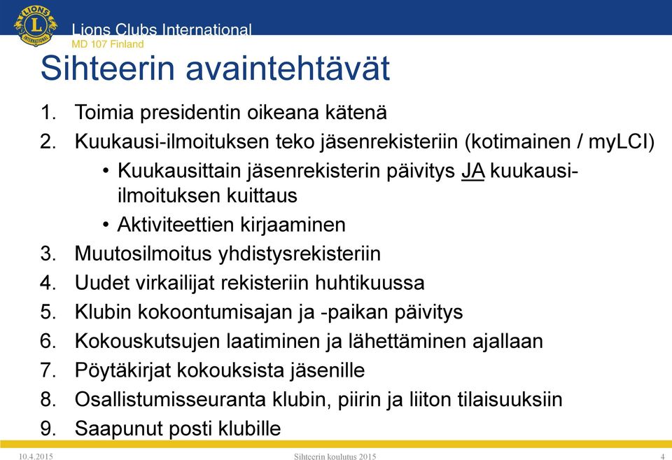 Aktiviteettien kirjaaminen 3. Muutosilmoitus yhdistysrekisteriin 4. Uudet virkailijat rekisteriin huhtikuussa 5.