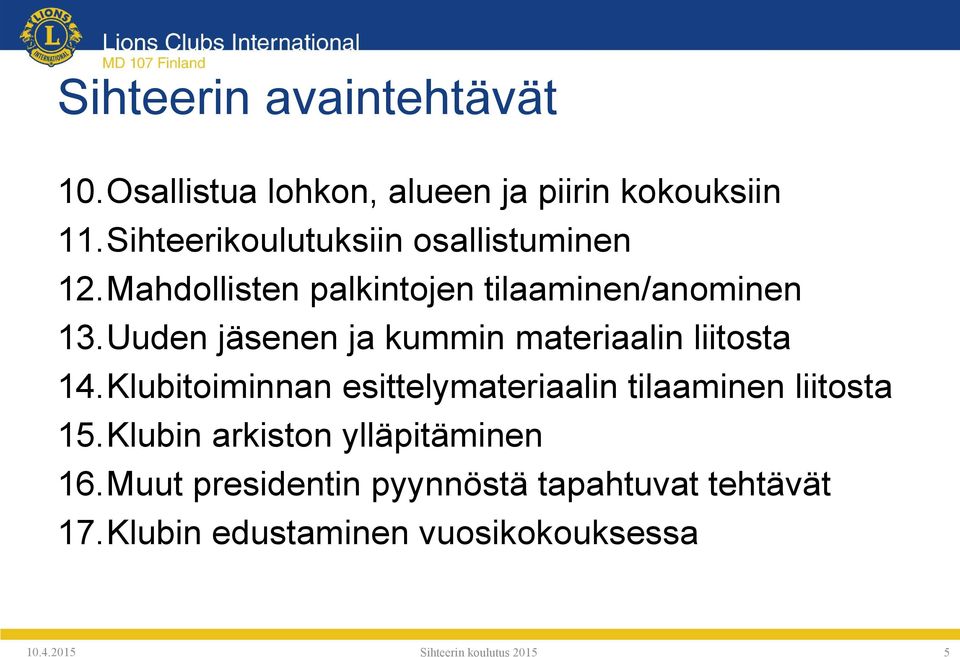 Uuden jäsenen ja kummin materiaalin liitosta 14.Klubitoiminnan esittelymateriaalin tilaaminen liitosta 15.