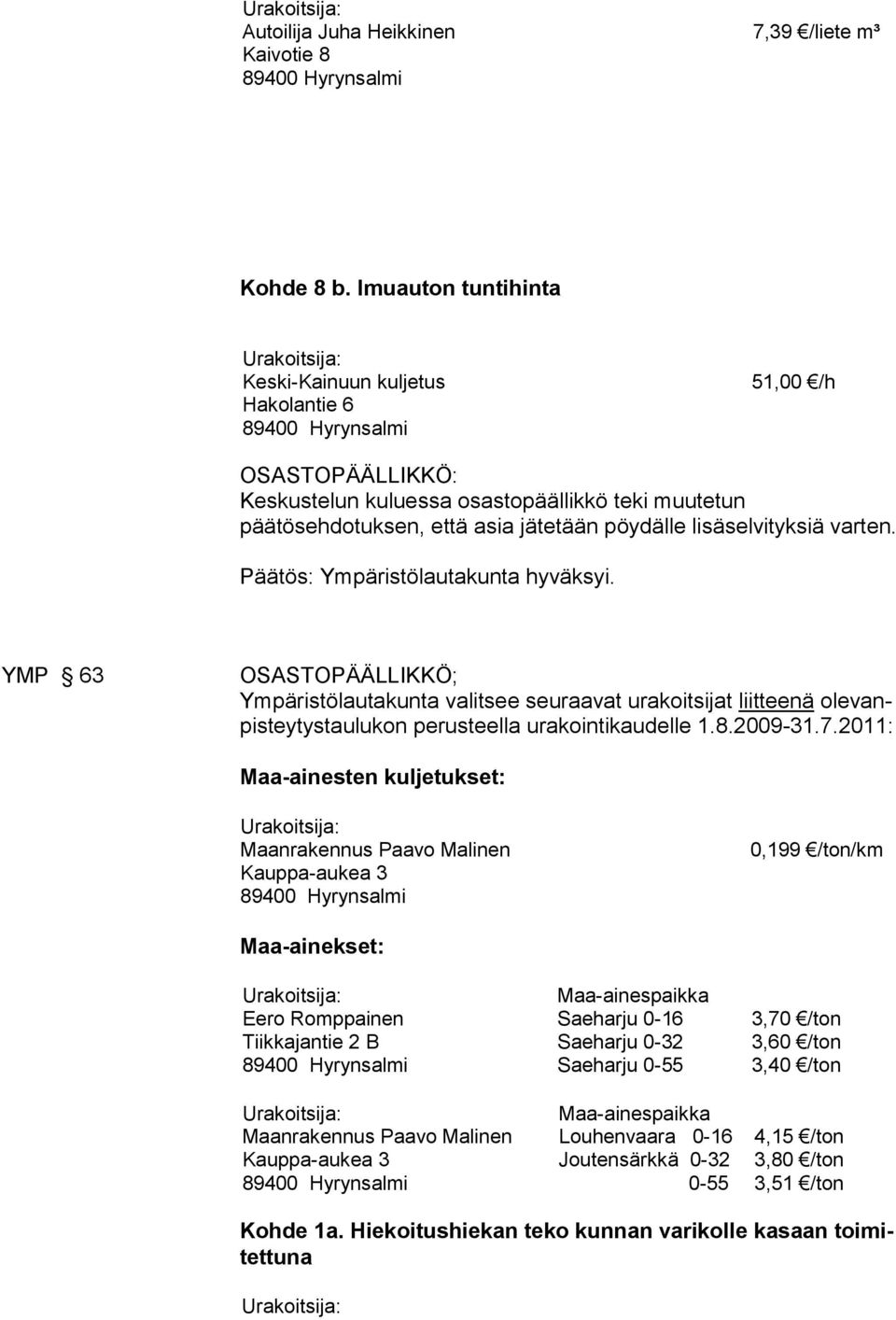 varten. Päätös: Ympäristölautakunta hyväksyi. YMP 63 OSASTOPÄÄLLIKKÖ; Ympäristölautakunta valitsee seuraavat ura koit si jat liitteenä olevanpisteytystaulukon perusteel la urakointikaudelle 1.8.