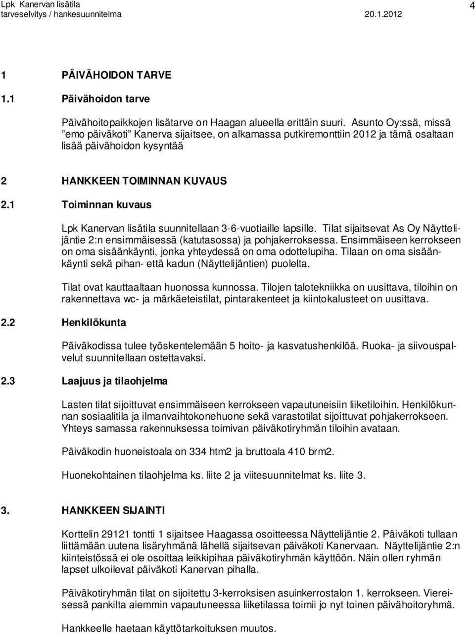 1 Toiminnan kuvaus Lpk Kanervan lisätila suunnitellaan 3-6-vuotiaille lapsille. Tilat sijaitsevat As Oy Näyttelijäntie 2:n ensimmäisessä (katutasossa) ja pohjakerroksessa.