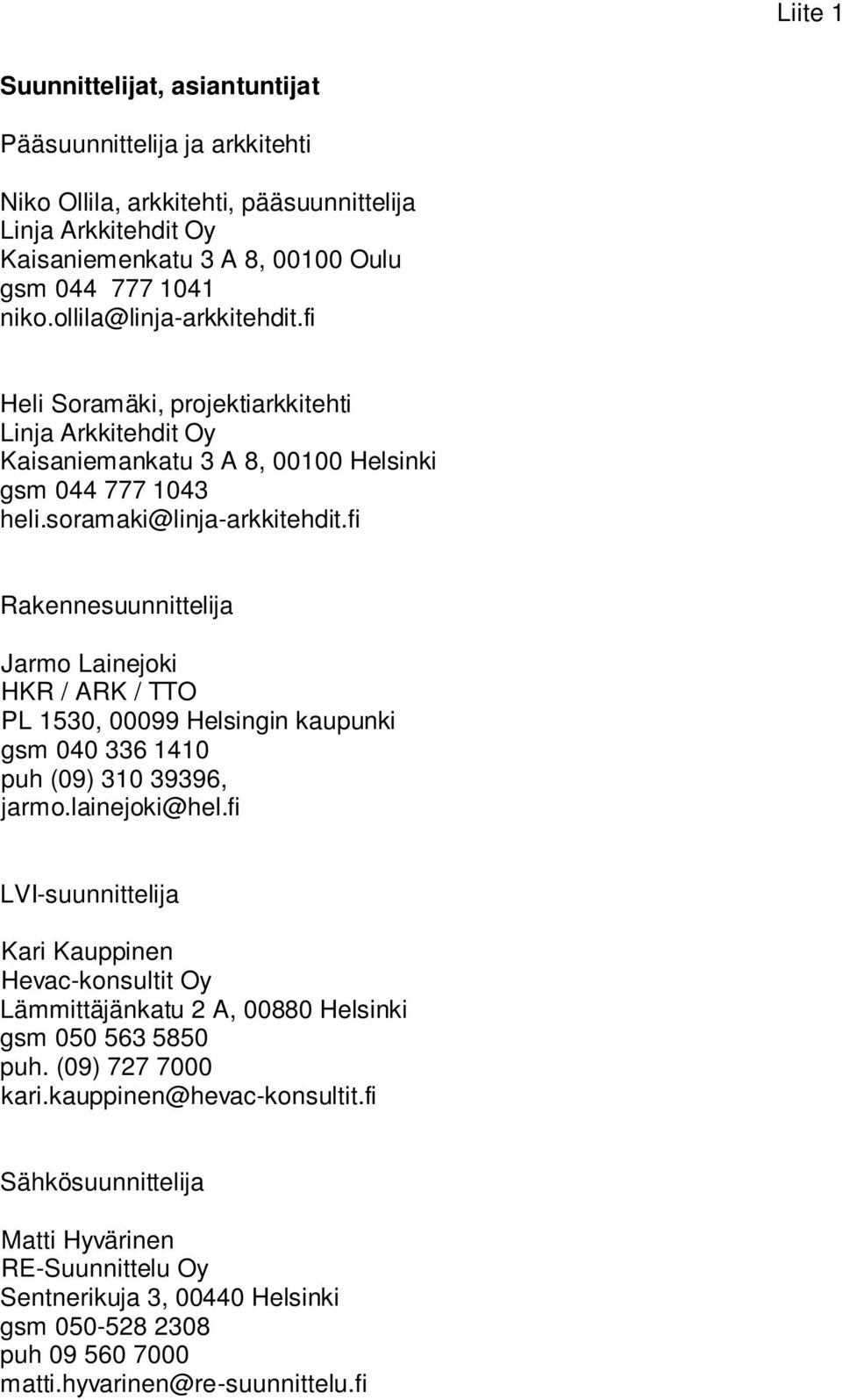 fi Rakennesuunnittelija Jarmo Lainejoki HKR / ARK / TTO PL 1530, 00099 Helsingin kaupunki gsm 040 336 1410 puh (09) 310 39396, jarmo.lainejoki@hel.