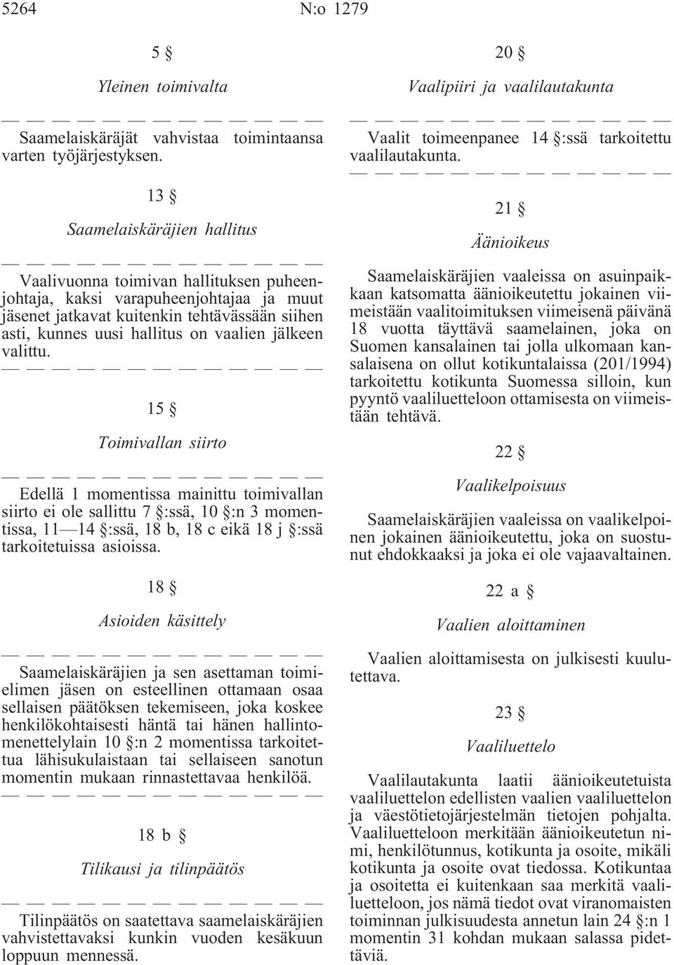 jälkeen valittu. 15 Toimivallan siirto Edellä 1 momentissa mainittu toimivallan siirto ei ole sallittu 7 :ssä, 10 :n 3 momentissa, 11 14 :ssä, 18 b, 18 c eikä 18 j :ssä tarkoitetuissa asioissa.