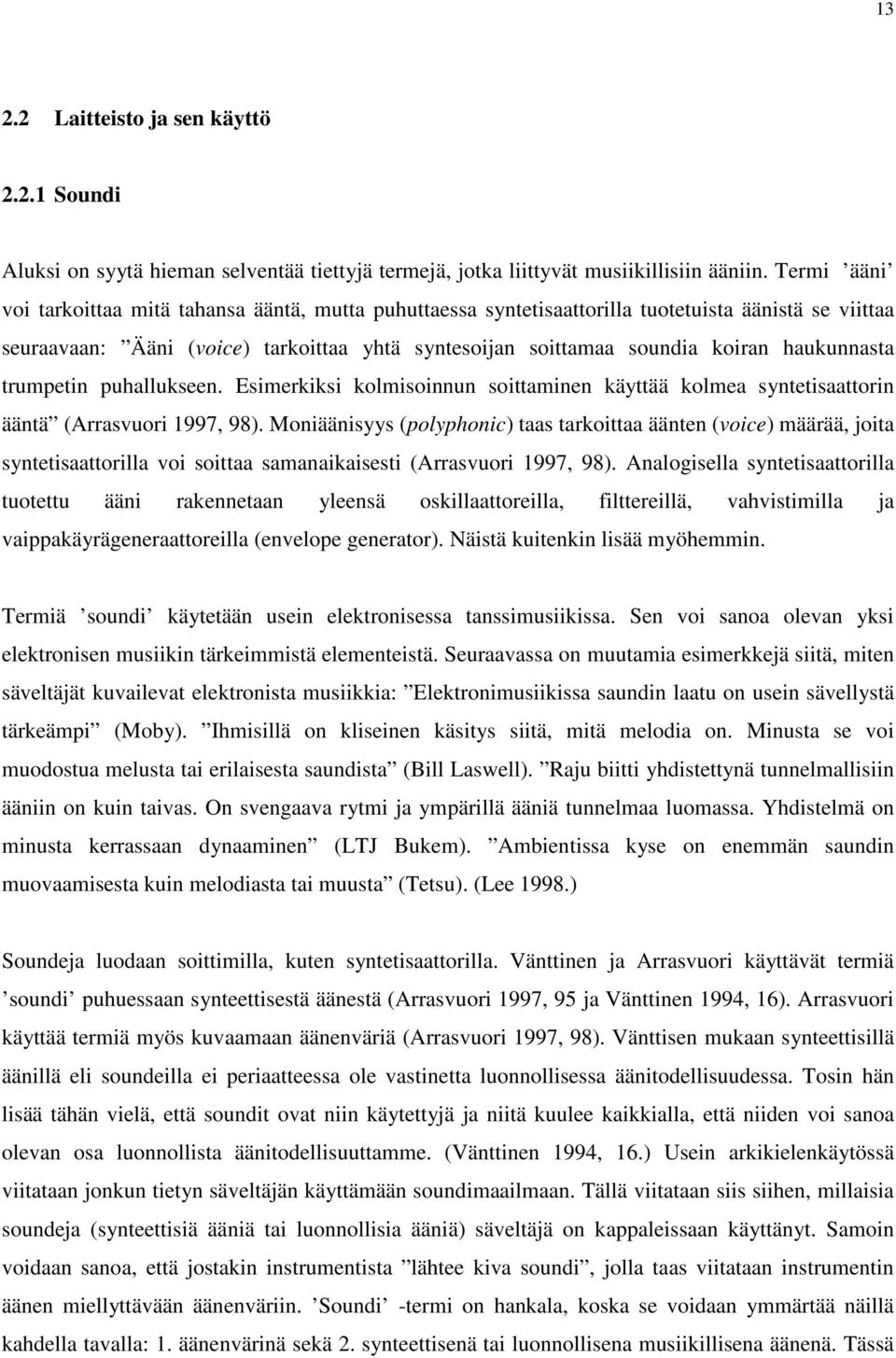 haukunnasta trumpetin puhallukseen. Esimerkiksi kolmisoinnun soittaminen käyttää kolmea syntetisaattorin ääntä (Arrasvuori 1997, 98).