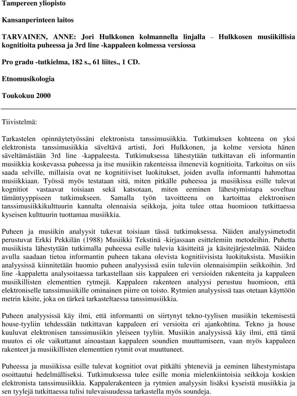 Tutkimuksen kohteena on yksi elektronista tanssimusiikkia säveltävä artisti, Jori Hulkkonen, ja kolme versiota hänen säveltämästään 3rd line -kappaleesta.
