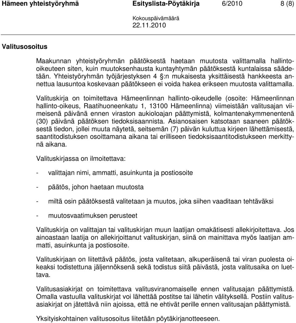 Valituskirja on toimitettava Hämeenlinnan hallinto-oikeudelle (osoite: Hämeenlinnan hallinto-oikeus, Raatihuoneenkatu 1, 13100 Hämeenlinna) viimeistään valitusajan viimeisenä päivänä ennen viraston