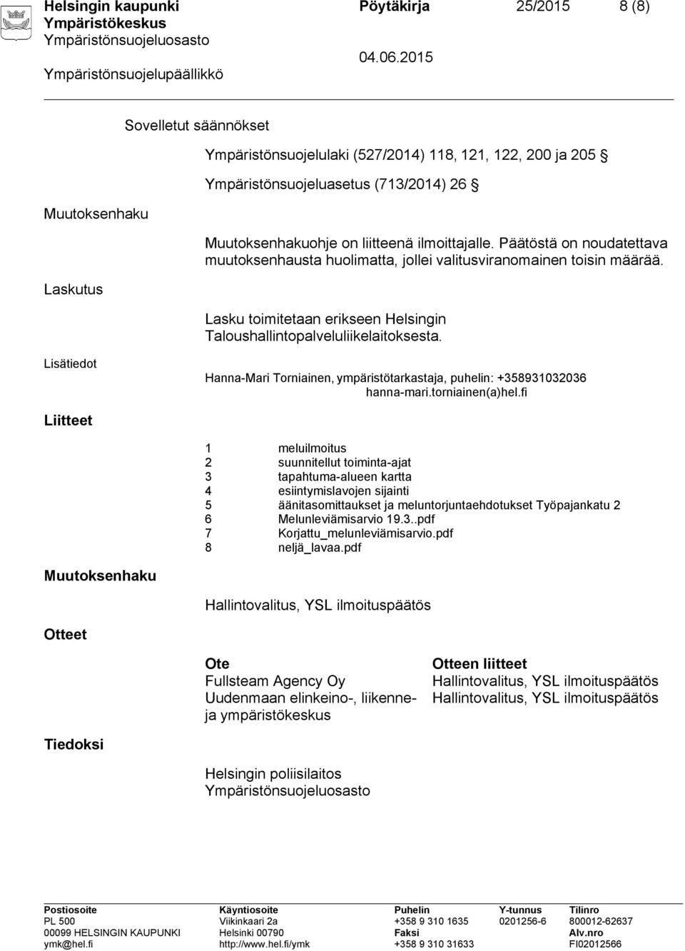 Lasku toimitetaan erikseen Helsingin Taloushallintopalveluliikelaitoksesta. Lisätiedot Hanna-Mari Torniainen, ympäristötarkastaja, puhelin: +358931032036 hanna-mari.torniainen(a)hel.