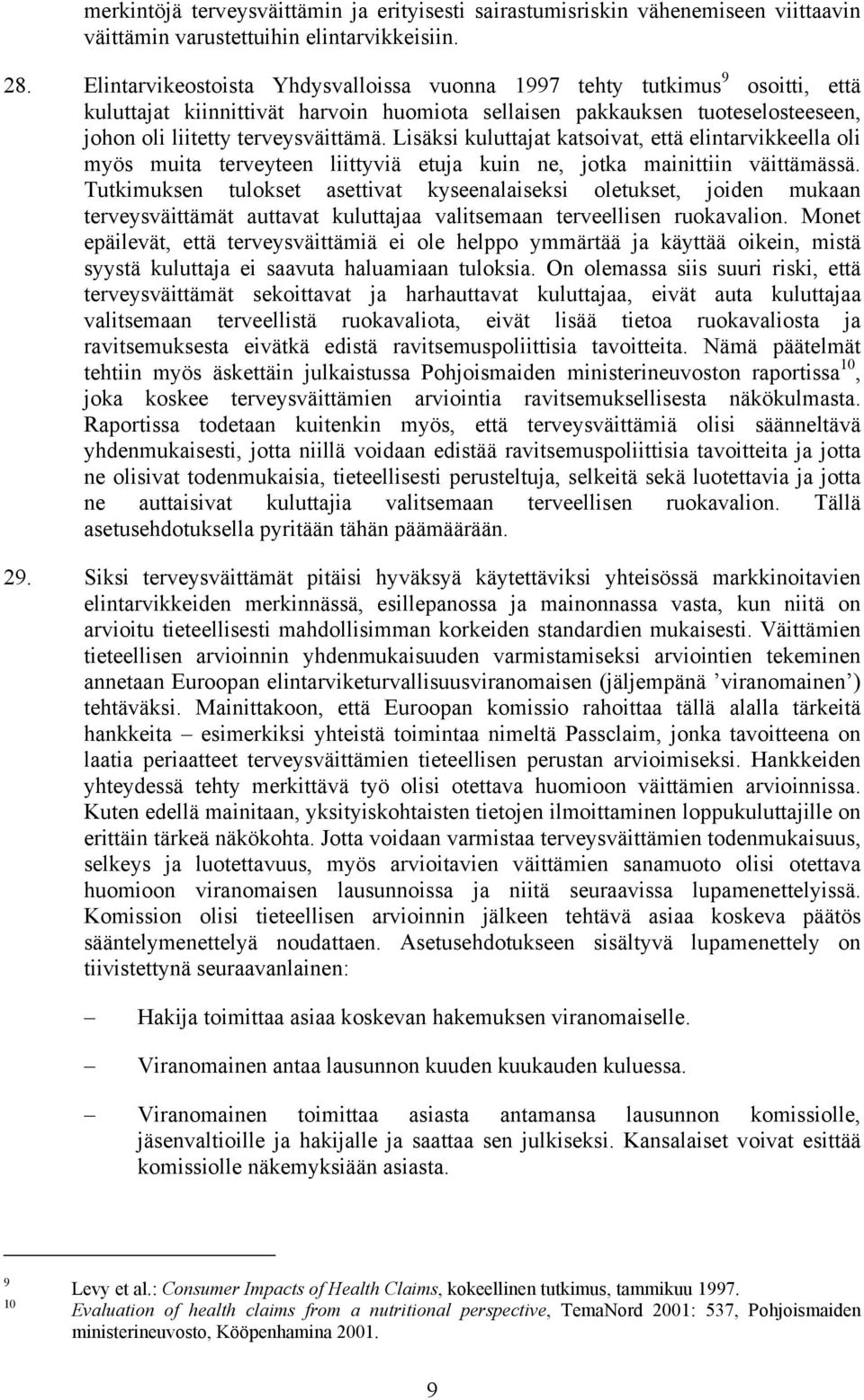 Lisäksi kuluttajat katsoivat, että elintarvikkeella oli myös muita terveyteen liittyviä etuja kuin ne, jotka mainittiin väittämässä.