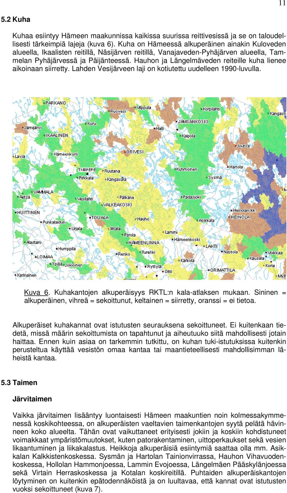 Hauhon ja Längelmäveden reiteille kuha lienee aikoinaan siirretty. Lahden Vesijärveen laji on kotiutettu uudelleen 1990-luvulla. Kuva 6. Kuhakantojen alkuperäisyys RKTL:n kala-atlaksen mukaan.