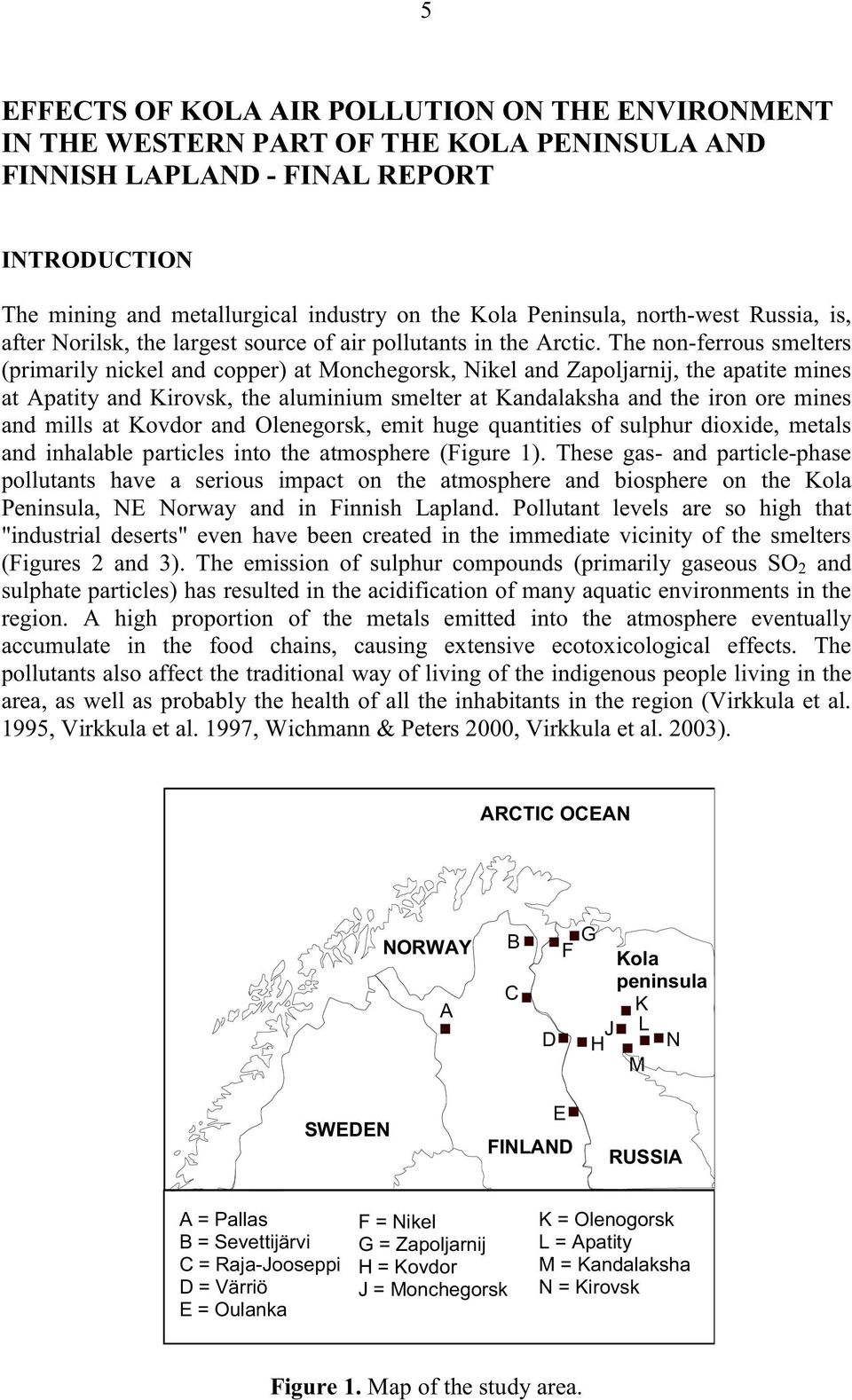 The non-ferrous smelters (primarily nickel and copper) at Monchegorsk, Nikel and Zapoljarnij, the apatite mines at Apatity and Kirovsk, the aluminium smelter at Kandalaksha and the iron ore mines and