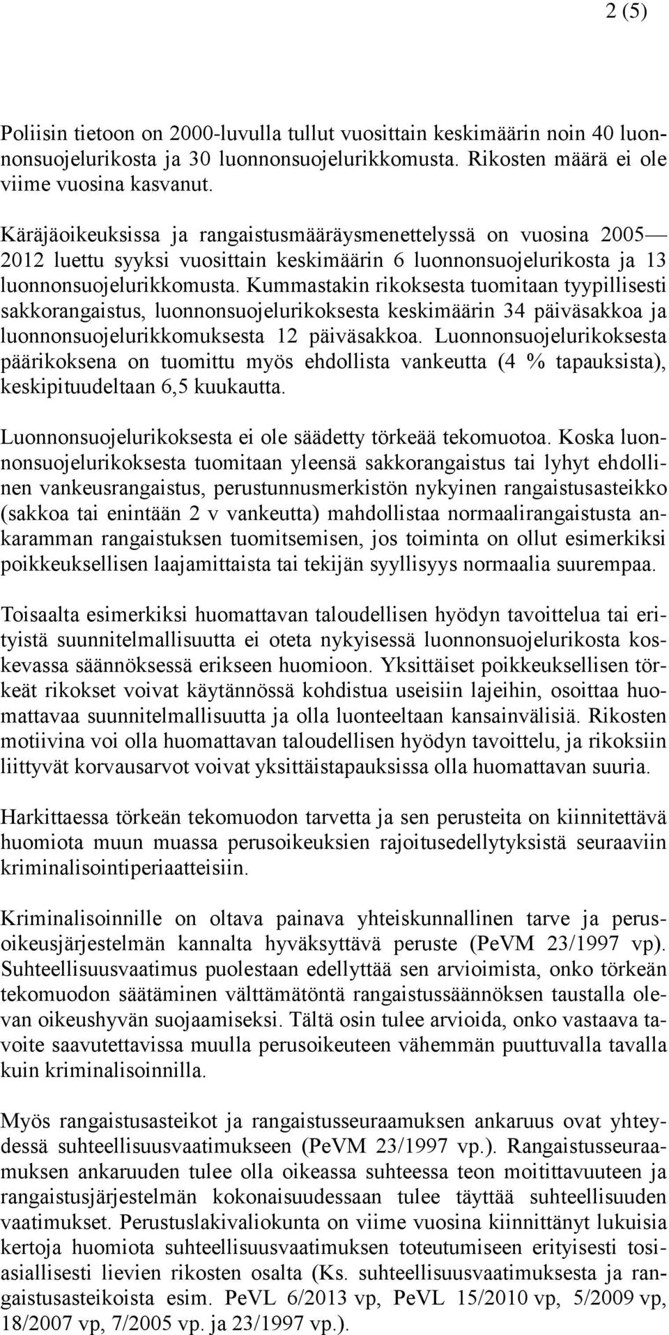 Kummastakin rikoksesta tuomitaan tyypillisesti sakkorangaistus, luonnonsuojelurikoksesta keskimäärin 34 päiväsakkoa ja luonnonsuojelurikkomuksesta 12 päiväsakkoa.