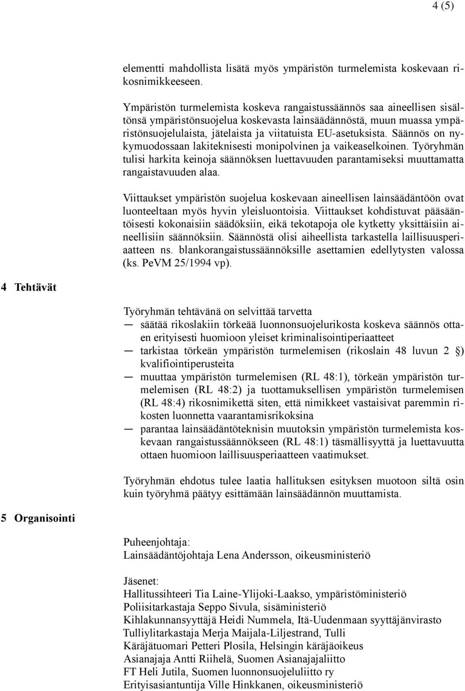 EU-asetuksista. Säännös on nykymuodossaan lakiteknisesti monipolvinen ja vaikeaselkoinen. Työryhmän tulisi harkita keinoja säännöksen luettavuuden parantamiseksi muuttamatta rangaistavuuden alaa.