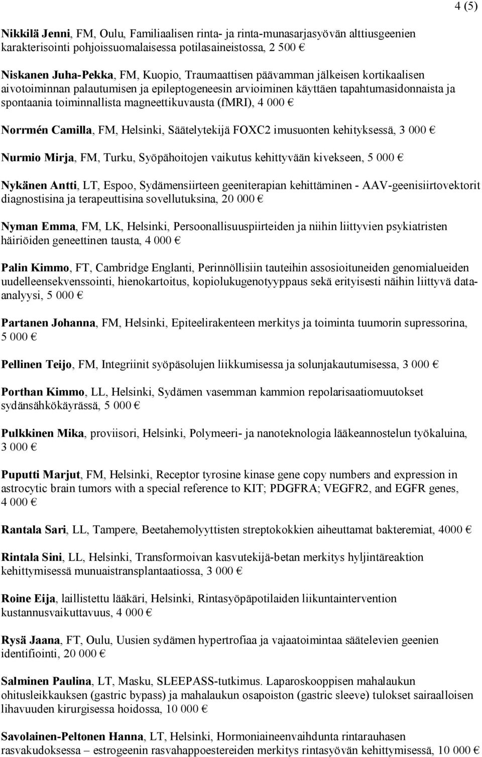 Camilla, FM, Helsinki, Säätelytekijä FOXC2 imusuonten kehityksessä, 3 000 Nurmio Mirja, FM, Turku, Syöpähoitojen vaikutus kehittyvään kivekseen, Nykänen Antti, LT, Espoo, Sydämensiirteen