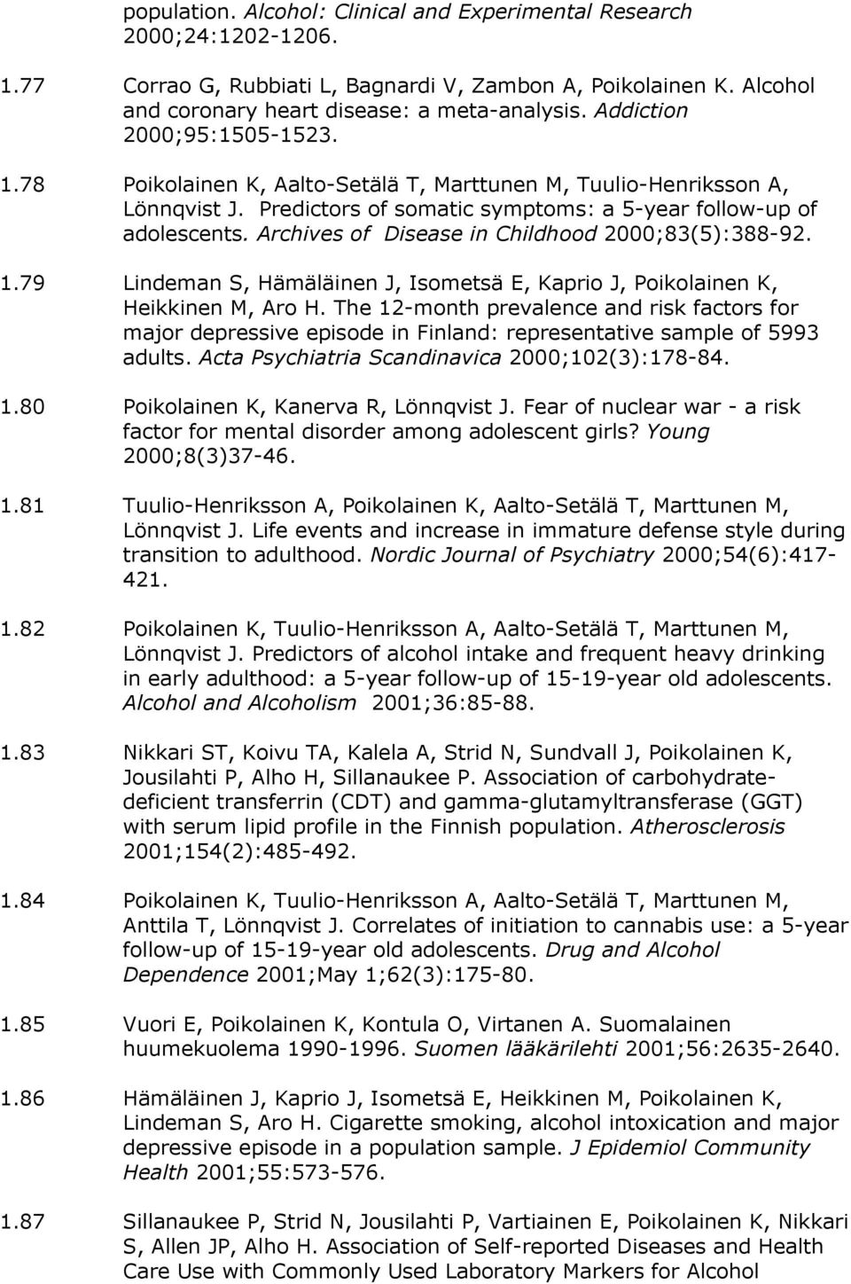 Archives of Disease in Childhood 2000;83(5):388-92. 1.79 Lindeman S, Hämäläinen J, Isometsä E, Kaprio J, Poikolainen K, Heikkinen M, Aro H.