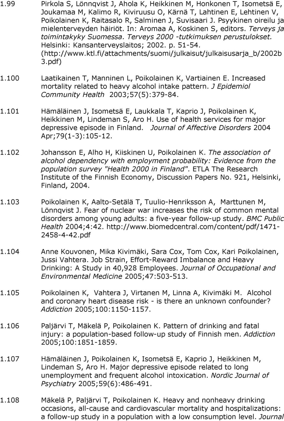 (http://www.ktl.fi/attachments/suomi/julkaisut/julkaisusarja_b/2002b 3.pdf) 1.100 Laatikainen T, Manninen L, Poikolainen K, Vartiainen E. Increased mortality related to heavy alcohol intake pattern.