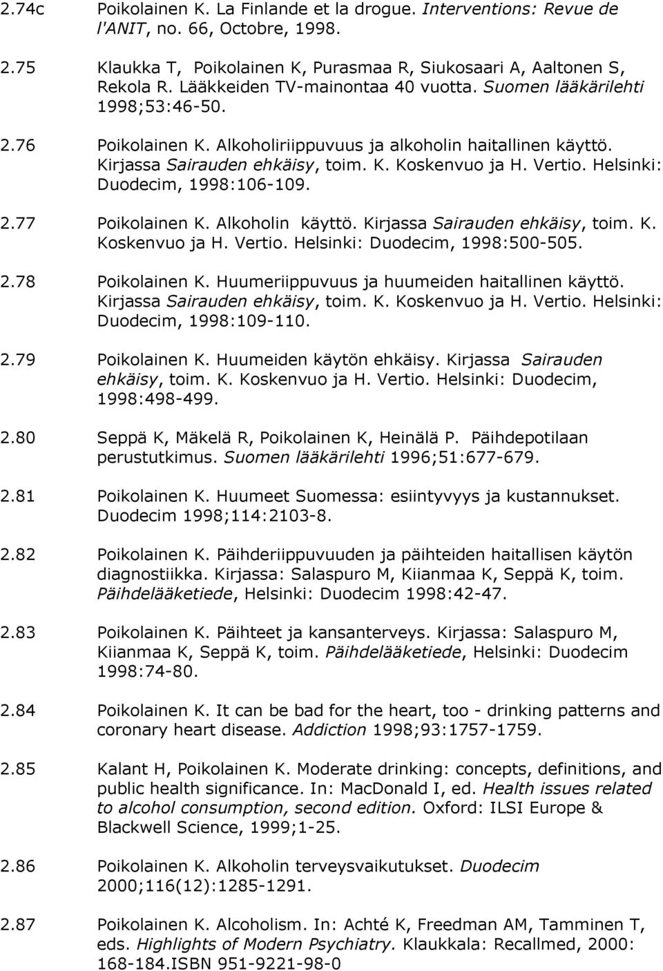 Vertio. Helsinki: Duodecim, 1998:106-109. 2.77 Poikolainen K. Alkoholin käyttö. Kirjassa Sairauden ehkäisy, toim. K. Koskenvuo ja H. Vertio. Helsinki: Duodecim, 1998:500-505. 2.78 Poikolainen K.
