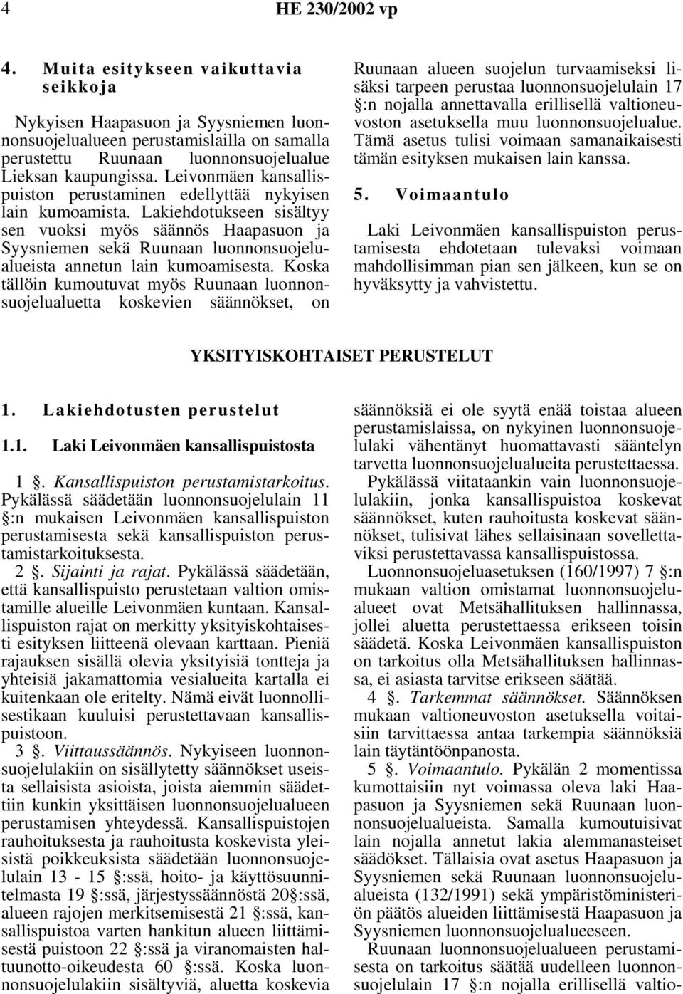 Lakiehdotukseen sisältyy sen vuoksi myös säännös Haapasuon ja Syysniemen sekä Ruunaan luonnonsuojelualueista annetun lain kumoamisesta.