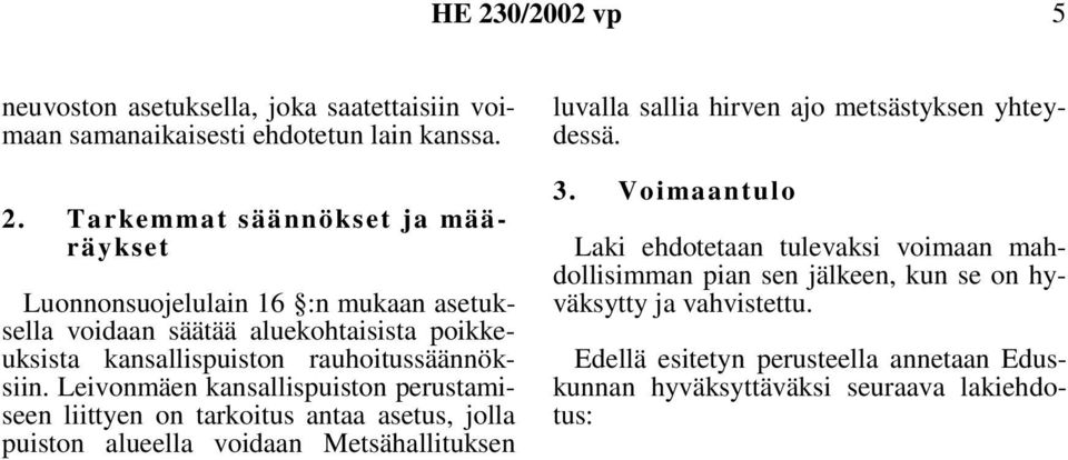 Leivonmäen kansallispuiston perustamiseen liittyen on tarkoitus antaa asetus, jolla puiston alueella voidaan Metsähallituksen luvalla sallia hirven ajo