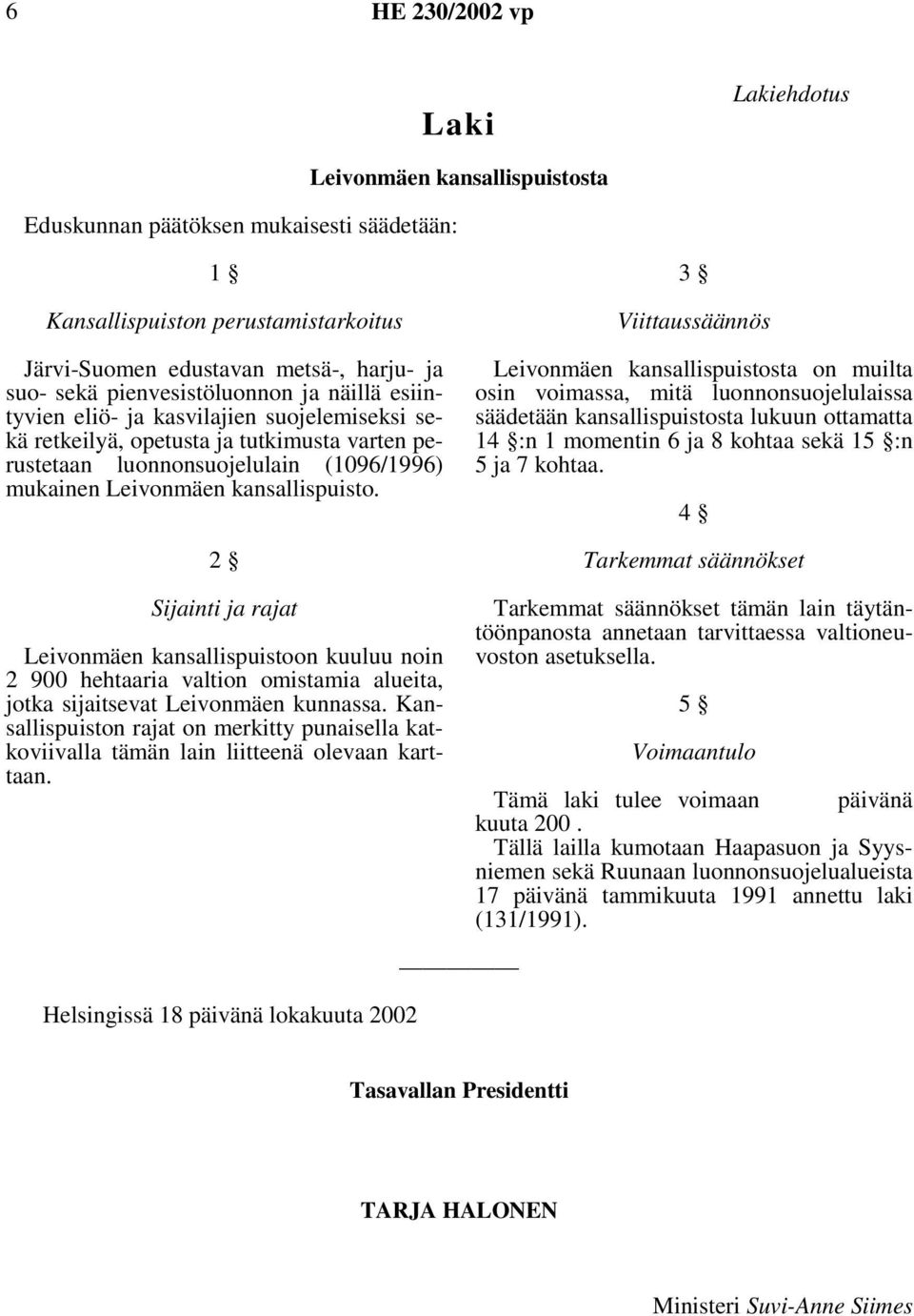 kansallispuisto. 2 Sijainti ja rajat Leivonmäen kansallispuistoon kuuluu noin 2 900 hehtaaria valtion omistamia alueita, jotka sijaitsevat Leivonmäen kunnassa.