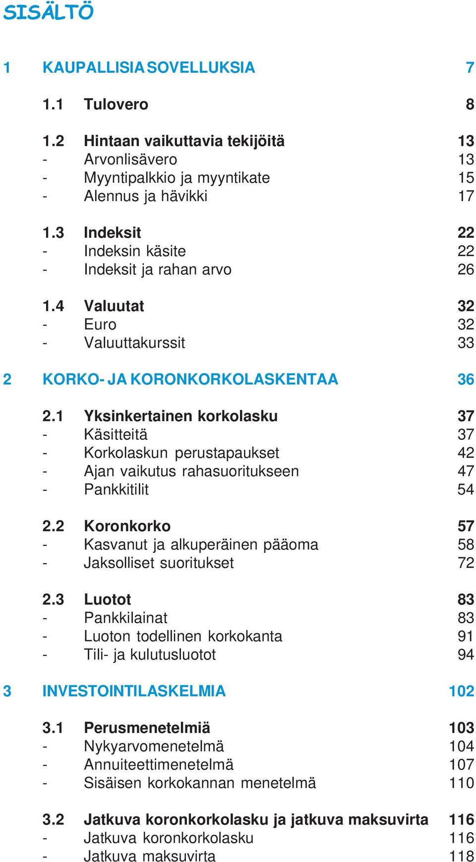 1 Yksinkertainen korkolasku 37 - Käsitteitä 37 - Korkolaskun perustapaukset 42 - Ajan vaikutus rahasuoritukseen 47 - Pankkitilit 54 2.