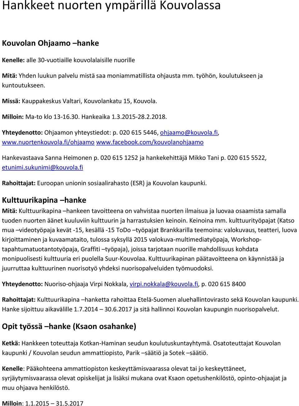 020 615 5446, ohjaamo@kouvola.fi, www.nuortenkouvola.fi/ohjaamo www.facebook.com/kouvolanohjaamo Hankevastaava Sanna Heimonen p. 020 615 1252 ja hankekehittäjä Mikko Tani p. 020 615 5522, etunimi.