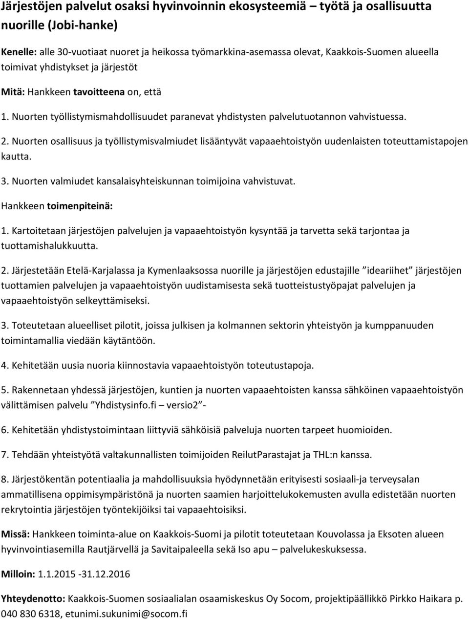 Nuorten osallisuus ja työllistymisvalmiudet lisääntyvät vapaaehtoistyön uudenlaisten toteuttamistapojen kautta. 3. Nuorten valmiudet kansalaisyhteiskunnan toimijoina vahvistuvat.