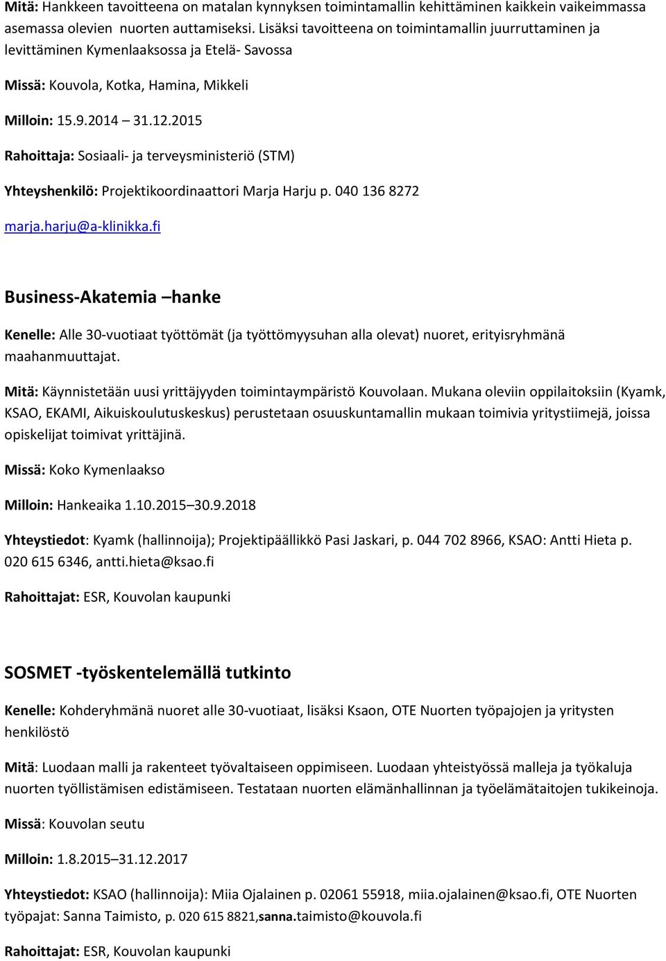 2015 Rahoittaja: Sosiaali- ja terveysministeriö (STM) Yhteyshenkilö: Projektikoordinaattori Marja Harju p. 040 136 8272 marja.harju@a-klinikka.