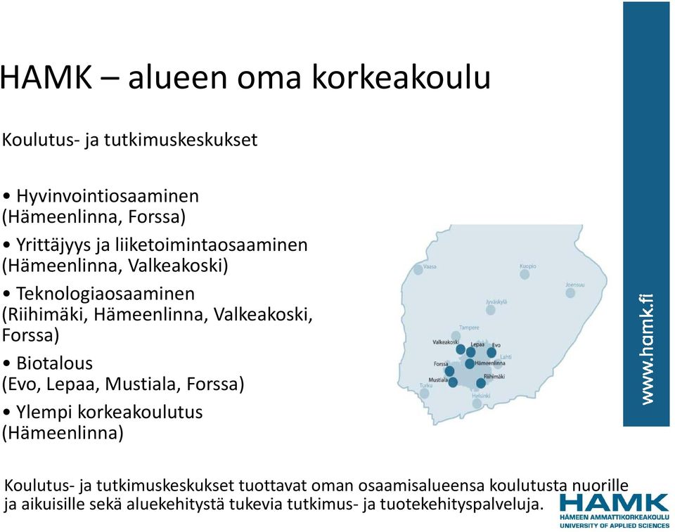 Biotalous (Evo, Lepaa, Mustiala, Forssa) Ylempi korkeakoulutus (Hämeenlinna) Koulutus ja tutkimuskeskukset